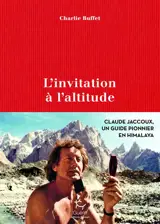 L'invitation à l'altitude : Claude Jaccoux un guide pionnier en Himalaya