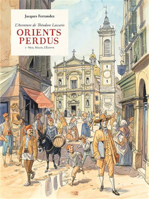 Orients perdus : l'aventure de Théodore Lascaris. Vol. 1. Nice, Malte, l'Egypte