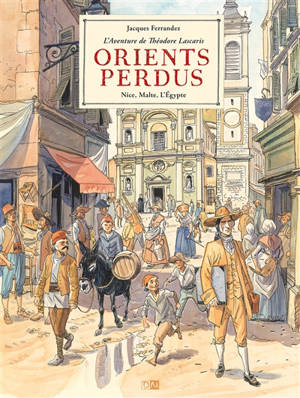 Orients perdus : l'aventure de Théodore Lascaris. Vol. 1. Nice, Malte, l'Egypte