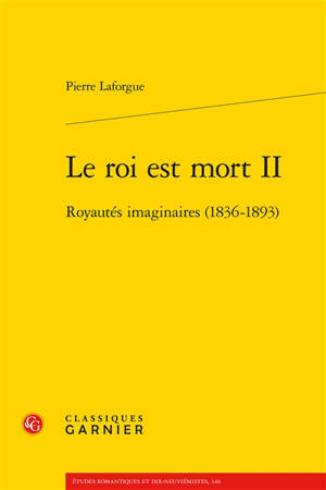 Le roi est mort. Vol. 2. Royautés imaginaires (1836-1893)