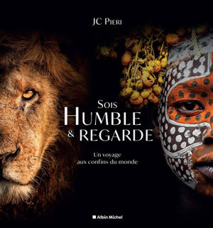 Sois humble & regarde : un voyage aux confins du monde
