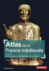Atlas de la France médiévale : hommes, pouvoirs et espaces, du Ve au XVe siècle