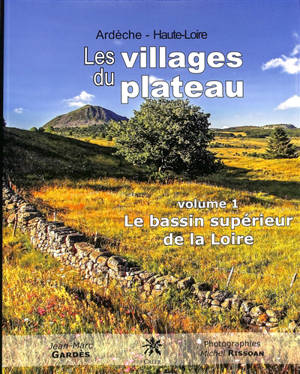 Les villages du plateau : Ardèche, Haute-Loire. Vol. 1. Le bassin supérieur de la Loire