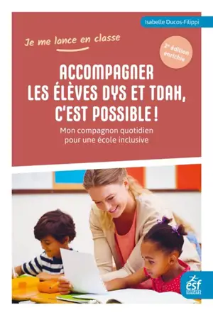 Accompagner les élèves dys et TDAH, c'est possible ! : mon compagnon quotidien pour une école inclusive