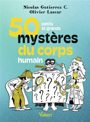 50 petits et grands mystères du corps humain