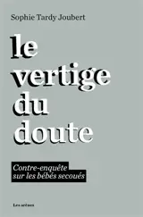 Le vertige du doute : contre-enquête sur les bébés secoués