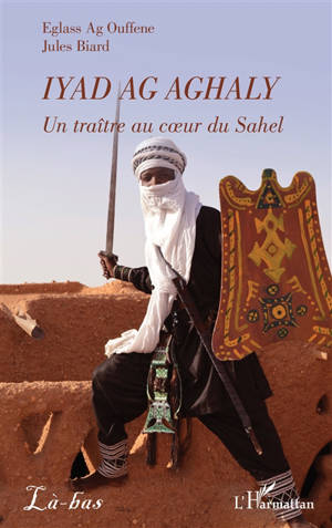 Iyad Ag Aghaly : un traître au coeur du Sahel