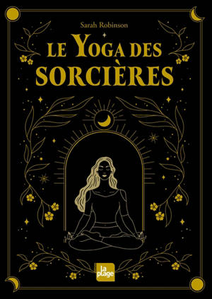Le yoga des sorcières : découvir le féminin sacré qui est en nous