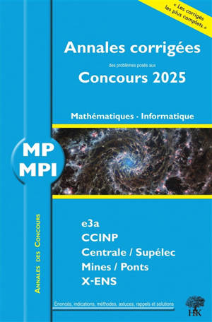 Mathématiques, informatique MP, MPI : annales corrigées des problèmes posés aux concours 2025 : e3a, CCINP, Centrale-Supélec, Mines-Ponts, X-ENS