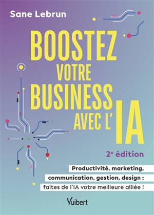 Boostez votre business avec l'IA : productivité, marketing, communication, gestion, design : faites de l'IA votre meilleure alliée !