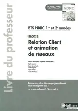 BTS NDRC 1re & 2e années : bloc 3, relation client et animation de réseaux : livre du professeur