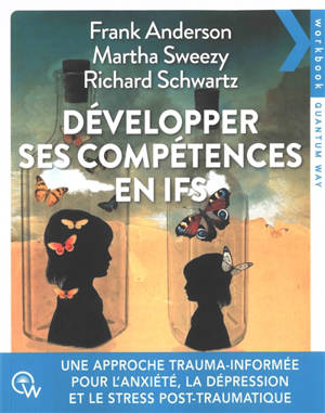 Développer ses compétences en IFS : une approche trauma-informée pour traiter l'anxiété, la dépression, les addictions et le trouble de stress post-traumatique
