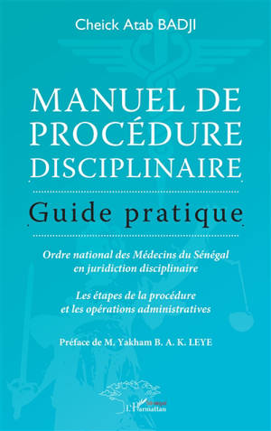 Manuel de procédure disciplinaire : guide pratique : Ordre national des médecins du Sénégal en juridiction disciplinaire, les étapes de la procédure et les opérations administratives
