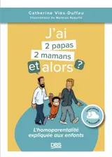 J'ai 2 papas, 2 mamans et alors ? : l'homoparentalité expliquée aux enfants