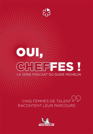 Oui cheffes ! : la série podcast du guide Michelin : cinq femmes de talent racontent leur parcours