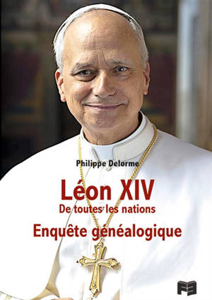 Léon XIV : de toutes les nations : enquête généalogique