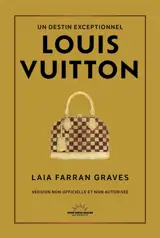 Louis Vuitton : un destin exceptionnel : version non officielle et non autorisée