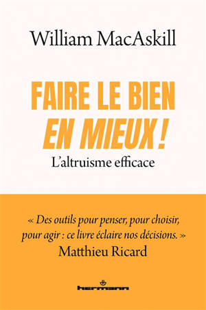 Faire le bien, en mieux ! : l'altruisme efficace