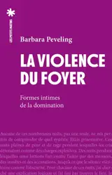 La violence du foyer : formes intimes de la domination