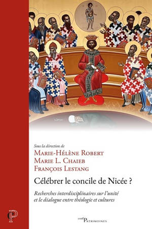 Célébrer le concile de Nicée ? : recherches interdisciplinaires sur l'unité et le dialogue entre théologie et cultures
