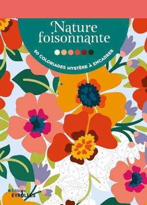 Nature foisonnante : 50 coloriages mystère à encadrer