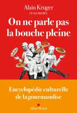 On ne parle pas la bouche pleine : encyclopédie culturelle de la gourmandise
