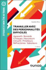 Travailler avec des personnalités difficiles : agressifs, bavards, critiques, harceleurs, intrusifs, pinailleurs, réfractaires, saboteurs