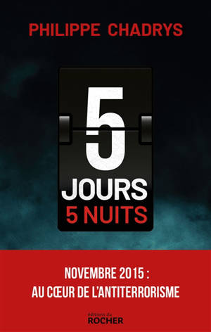 5 jours, 5 nuits : attentats de novembre 2015 : au coeur de de l'antiterrorisme