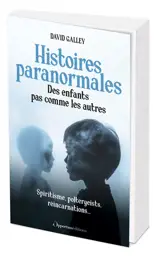 Histoires paranormales : des enfants pas comme les autres : spiritisme, poltergegeists, réincarnations...