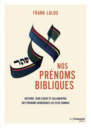 Nos prénoms bibliques : histoire, sens caché et calligraphie des prénoms hébraïques les plus connus