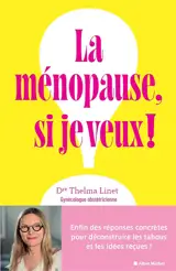 La ménopause, si je veux ! : enfin des réponses concrètes pour déconstruire les tabous et les idées reçues !