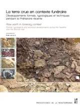 La terre crue en contexte funéraire : développements formels, typologiques et techniques pendant la préhistoire récente. Raw earth in funerary context : formal, typological and technical developments during the neolithic and the bronze age