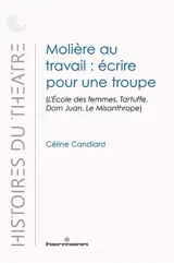 Molière au travail : écrire pour une troupe : L'école des femmes, Tartuffe, Dom Juan, Le misanthrope
