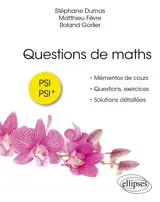 Questions de maths : mémentos de cours, questions, exercices, solutions détaillées : PSI, PSI*