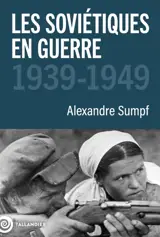 Les Soviétiques en guerre : portrait d'un peuple : 1939-1949