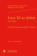 Louis XI au théâtre (1827-1859) : comédie historique, tragédie et drames