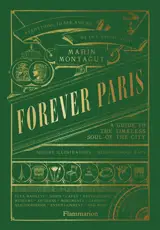 Forever Paris : a guide to the timeless soul of the city