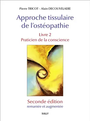 Approche tissulaire de l'ostéopathie. Vol. 2. Praticien de la conscience