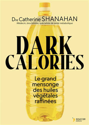 Dark calories : le grand mensonge des huiles végétales raffinées