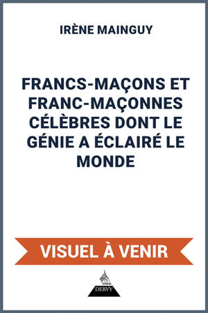 Francs-maçons et franc-maçonnes célèbres dont le génie a éclairé le monde