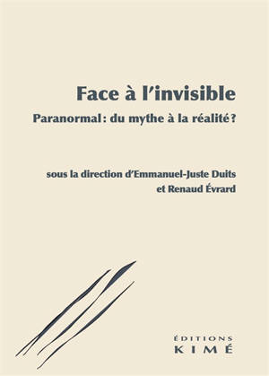Face à l'invisible : paranormal : du mythe à la réalité ?