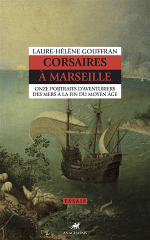 Corsaires à Marseille : onze portraits d'aventuriers des mers à la fin du Moyen Age