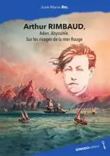 Arthur Rimbaud, Aden, Abyssinie, sur les rivages de la mer Rouge