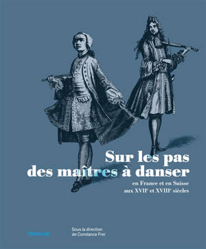 Sur les pas des maîtres à danser en France et en Suisse aux XVIIe et XVIIIe siècles