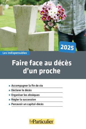 Faire face au décès d'un proche, 2025 : accompagner la fin de vie, déclarer le décès, organiser les obsèques, régler la succession, percevoir un capital-décès