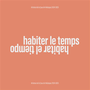 Habiter le temps : artistes de la Casa de Velazquez, 2024-2025 : exposition, Paris, Académie des Beaux-Arts, février-mars 2026. Habitar el tiempo : artistas de la Casa de Velazquez, 2024-2025
