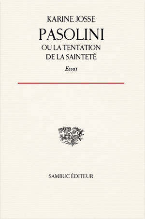 Pasolini ou La tentation de la sainteté : essai sur la vie et l'oeuvre de Pier Paolo Pasolini