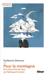 Pour la montagne : à la rencontre de ceux qui fabriquent l'avenir