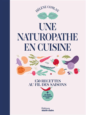 Une naturopathe en cuisine : 150 recettes au fil des saisons