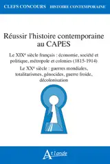 Réussir l'histoire contemporaine au Capes : le XIXe siècle français, économie, société et politique, métropole et colonies (1815-1914) : le XXe siècle, guerres mondiales, totalitarismes, génocides, guerre froide, décolonisation